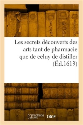 Les secrets d�couverts des arts tant de pharmacie que de celuy de distiller (Pap