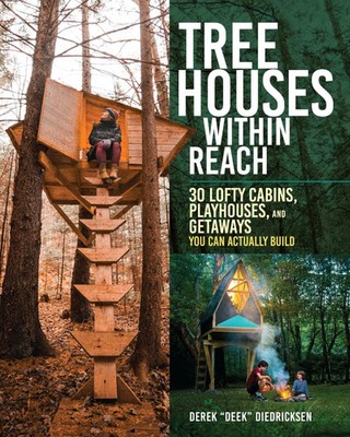Tree Houses within Reach: 30 Lofty Cabins, Playhouses, and Getaways