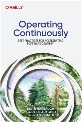 Operating Continuously : Best Practices for Accelerating Software Delivery, P...