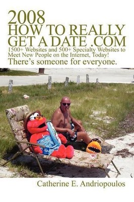 2008 How to Really Get a Date .com: 1500+ Websites and 500+ Specialty Websites t