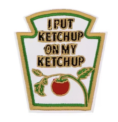 I Put Ketchup on My Ketchup Catsup Phrase Meme Funny Humor Joke 3'' Iron On Patch