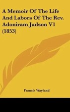 Francis Wayland | A Memoir Of The Life And Labors Of The Rev. Adoniram Judson...