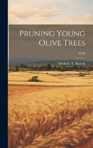 Frederic T. (Frederic Theod... Bio Pruning Young Olive Trees; (Copertina rigida)