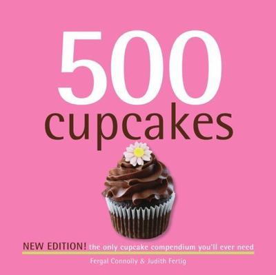 500 Cupcakes: The Only Cupcake Compendium You'll Ever Need (New Edition) (500...
