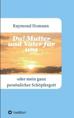 Du! Mutter und Vater fr uns: oder mein ganz pers?nlicher Sch?pfergott by Raymond