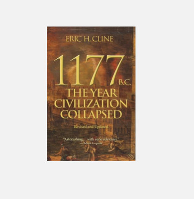 1177 B. C. : The Year Civilization Collapsed: Revised and Updated by Eric H....