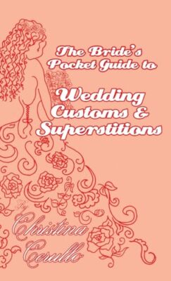 A Bride's Pocket Guide to Wedding Customs and Superstitions by Christina ...