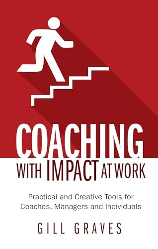 Coaching with Impact at Work: Practical and Creative Tools for Coaches, Manager