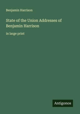 State of the Union Addresses of Benjamin Harrison  in large print Harrison Buch