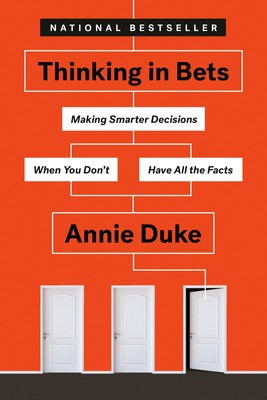 Thinking in Bets: Making Smarter Decisions When You Don't Have All the Facts...