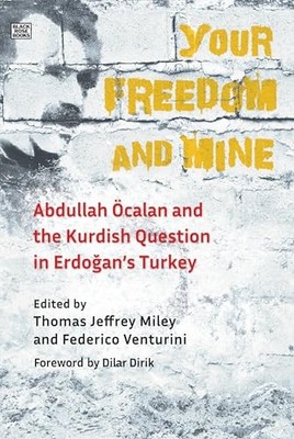 Your Freedom and Mine   Abdullah Ocalan and the Kurdish Question in Erdogan`s T