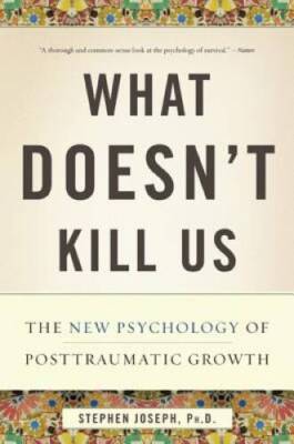What Doesnt Kill Us: The New Psychology of Posttraumatic Growth - VERY GOOD