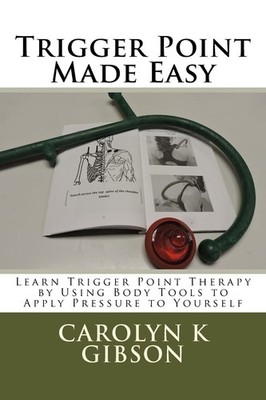 Trigger Point Made Easy: Learn Trigger Point Therapy by Using Body Tools to Appl