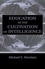 Education As the Cultivation of Intelligence by Michael E Martinez: New