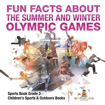 Fun Facts about the Summer and Winter Olympic Games - Sports Book Grade 3...