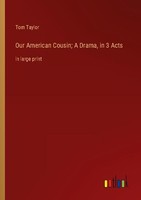Our American Cousin A Drama, In 3 Acts Tom Taylor