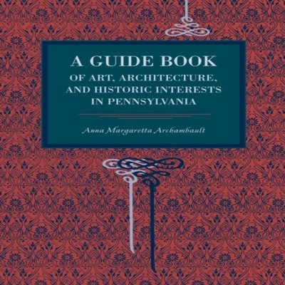 A Guide Book of Art Architecture and Historic Interests in Pennsy