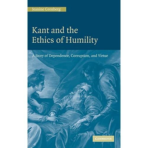 Kant Ethics Humility Story Dependence Corruption Virtue Jeanine G… 9780521846813