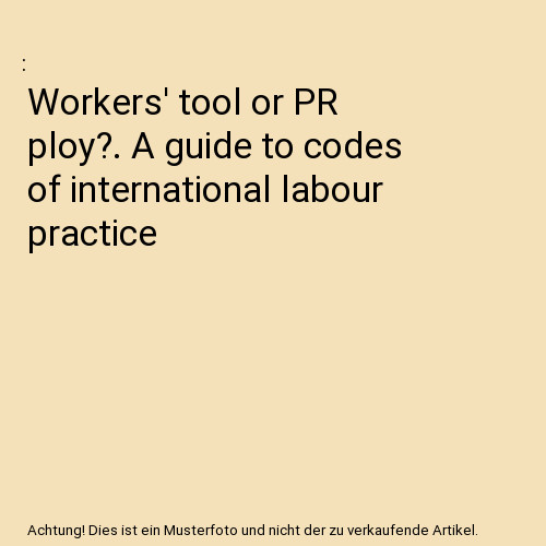 Workers' tool or PR ploy?. A guide to codes of international labour practice