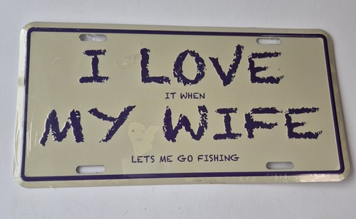 I LOVE it when MY WIFE let's me go Fishing Metal Auto Tag License Plate Novelty