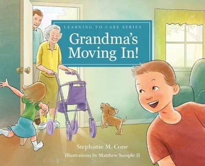 GRANDMA'S MOVING IN! (LEARNING TO CARE SERIES) By Stephanie M. Cone & Matthew