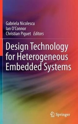 Design Technology for Heterogeneous Embedded Systems by Gabriela Nicolescu (Engl