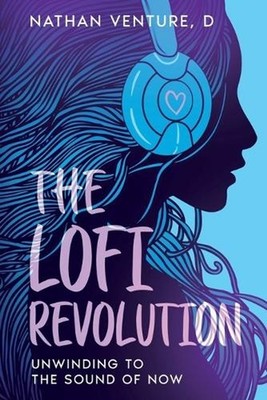 The Lofi Revolution: Unwinding to the Sound of Now by Nathan D. Venture Paperbac