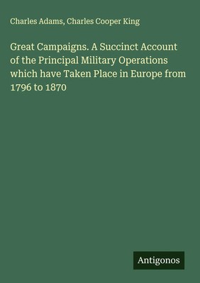 Charles Adams (u. a.) | Great Campaigns. A Succinct Account of the Principal...