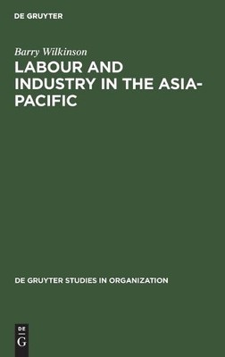 Barry Wilkinson Labour and Industry in the Asia-Pacific (Hardback)