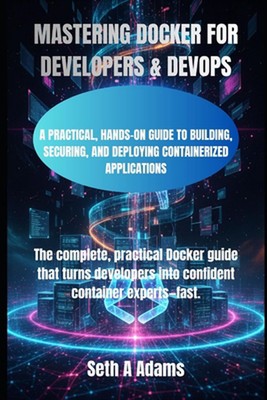 Mastering Docker for Developers & Devops: A Practical, Hands-On Guide to Buildin