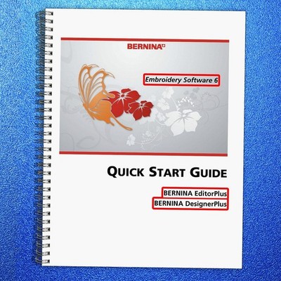BERNINA Embroidery Software 6 Quick Start Guide Manual - COIL BINDING - COVERS