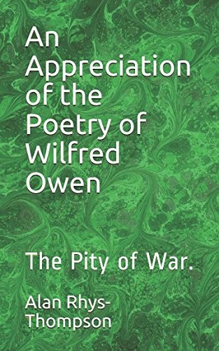 An Appreciation of the Poetry of Wilfred Owen: The Pity of War.