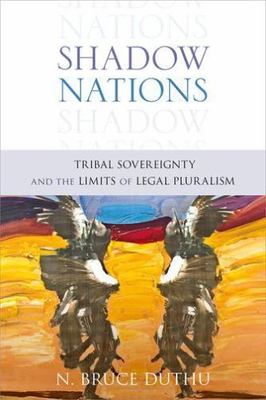 Shadow Nations : Tribal Sovereignty and the Limits of Legal Pluralism by ...