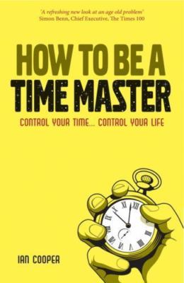How to Be a Time Master : Master Your Time ... Master Your Life, Paperback by...