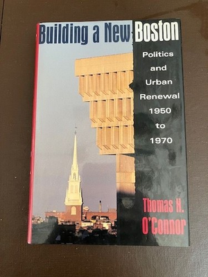 #ad Building a New Boston Politics and Urban Renewal 1950 to 1970 HC DJ 1993 $39.99