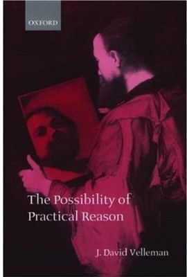 THE POSSIBILITY OF PRACTICAL REASON By J. David Velleman *Excellent Condition*