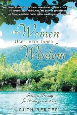 How Women Use Their Inner Wisdom: Intuitive Training for Finding True Love by Ru