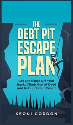 The Debt Pit Escape Plan: Get Creditors Off Your Back, Climb Out of Debt and