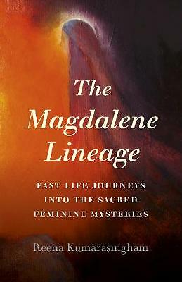 Magdalene Lineage, The - Past Life Journeys into the Sacred Feminine...
