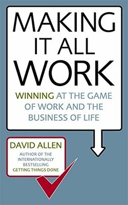 Making it All Work: Winning at the Game of Work and th by David Allen 0749941030