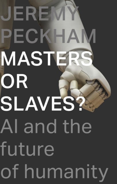 Masters Or Slaves? : Ai And The Future Of Humanity Jeremy Peckham - Image 4