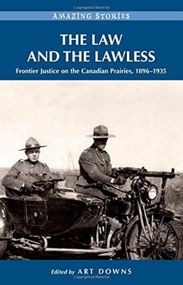 The Law and the Lawless: Frontier Justice on the Canadian Prairies 1896-1935...