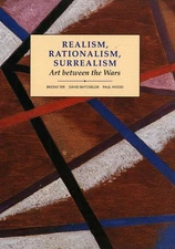 Realism, Rationalism, Surrealism: Art Between the Wars (Modern Art Practices...