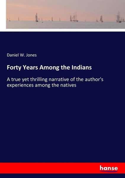 Daniel W. Jones | Forty Years Among The Indians | Taschenbuch | Englisch (2017)-image
