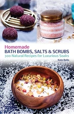 Homemade Bath Bombs, Salts and Scrubs: 300 Natural Recipes for Luxurious Soa...