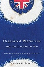 ORGANIZED PATRIOTISM AND THE CRUCIBLE OF WAR: POPULAR By Matthew C. Hendley *VG*