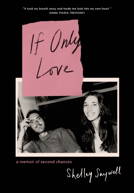 If Only Love A memoir of second chances by Shelley Saywell (Paperback Book)