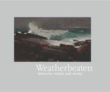 WEATHERBEATEN: WINSLOW HOMER AND MAINE BY Thomas Andrew Denenberg HARDCOVER
