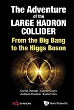 Adventure Of The Large Hadron Collider, The: From The Big Bang To The Higgs Boso