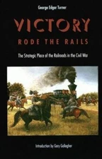 Victory Rode the Rails: The Strategic Place of th- paperback, 0803294239, Turner